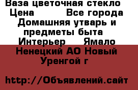 Ваза цветочная стекло › Цена ­ 200 - Все города Домашняя утварь и предметы быта » Интерьер   . Ямало-Ненецкий АО,Новый Уренгой г.